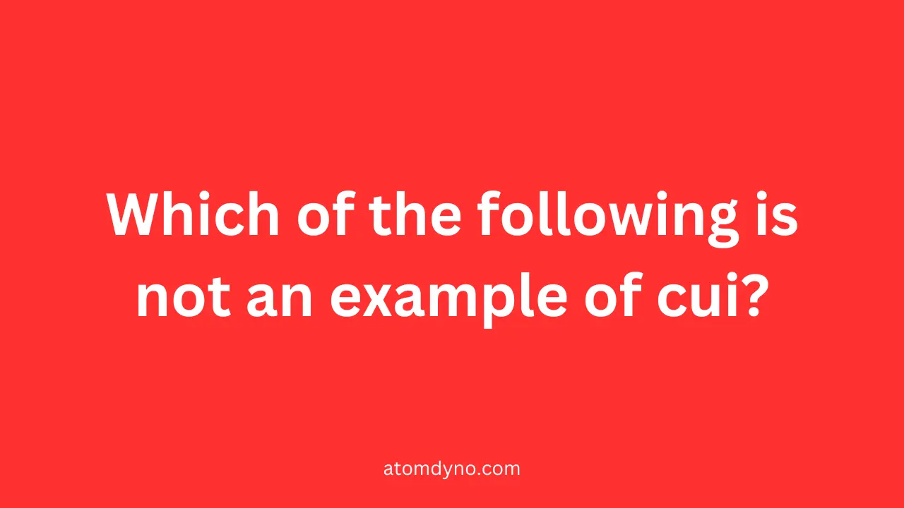 Which of the following is not an example of cui?